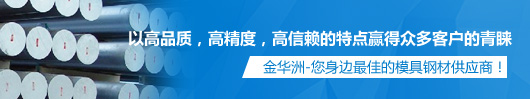 金華洲，您身邊最佳的模具鋼材供應(yīng)商